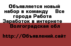 Объявляется новый набор в команду! - Все города Работа » Заработок в интернете   . Волгоградская обл.